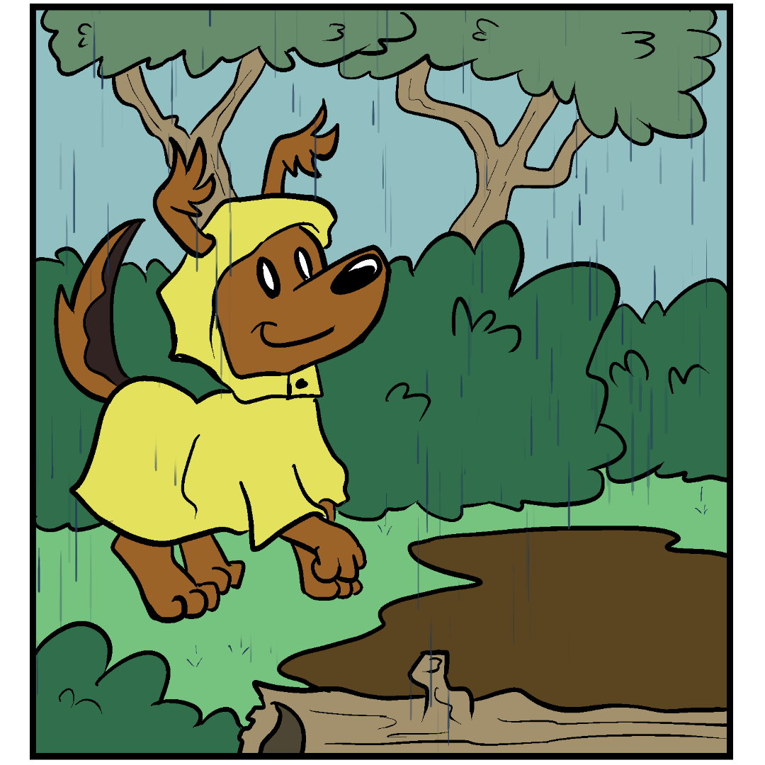 Comic Panel 1: Fluff Pup, a medium-sized brown puppy with fluffy ears, is walking outside as it rains. Sheâ€™s wearing a yellow raincoat/poncho with the hood over her head and her ears sticking out of ear slots. Sheâ€™s surrounded by large bushes and trees. She looks pleasantly up while walking toward a large mud puddle.